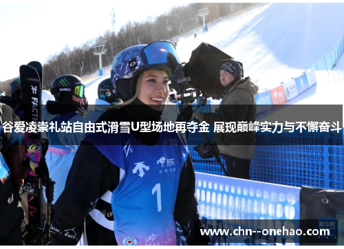 谷爱凌崇礼站自由式滑雪U型场地再夺金 展现巅峰实力与不懈奋斗