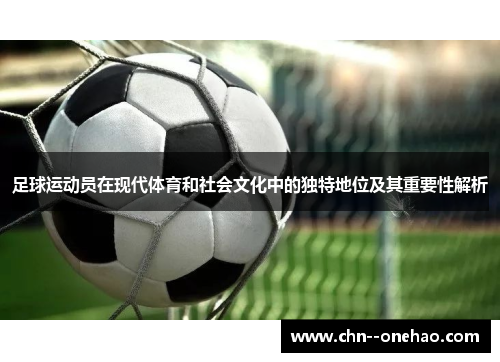 足球运动员在现代体育和社会文化中的独特地位及其重要性解析 足球运动员在现代体育和社会文化中的独特地位及其重要性解析