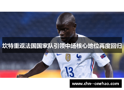 坎特重返法国国家队引领中场核心地位再度回归