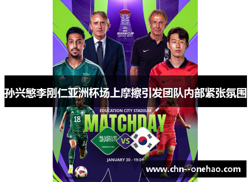 孙兴慜李刚仁亚洲杯场上摩擦引发团队内部紧张氛围