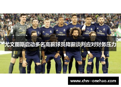 尤文图斯启动多名高薪球员降薪谈判应对财务压力