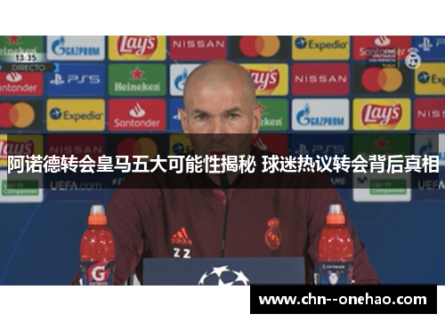 阿诺德转会皇马五大可能性揭秘 球迷热议转会背后真相