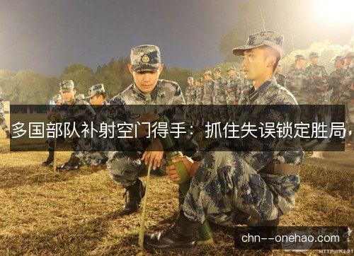 多国部队补射空门得手：抓住失误锁定胜局